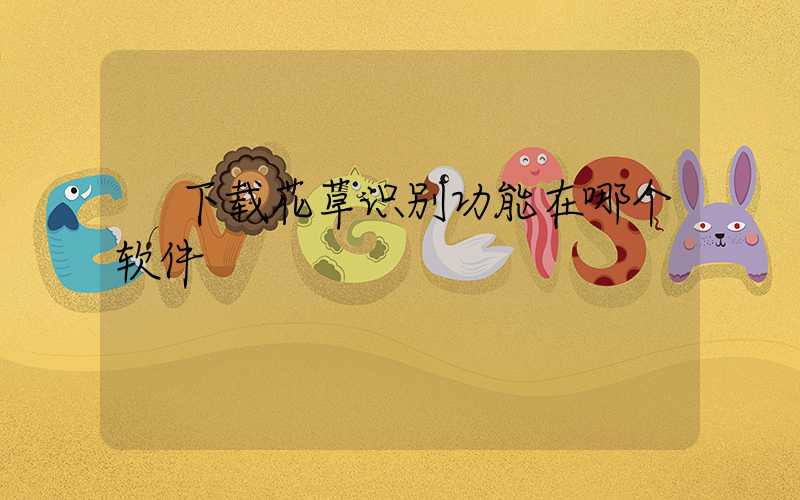  下载花草识别功能在哪个软件